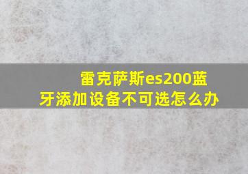 雷克萨斯es200蓝牙添加设备不可选怎么办