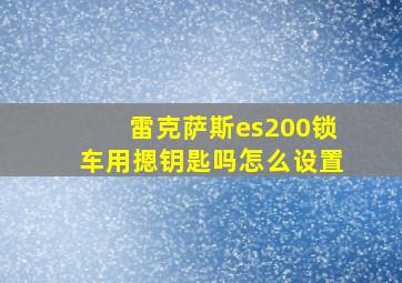 雷克萨斯es200锁车用摁钥匙吗怎么设置