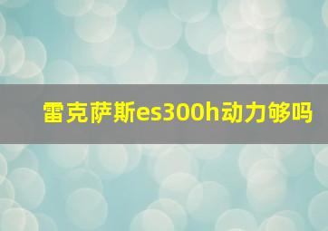 雷克萨斯es300h动力够吗