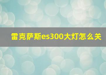 雷克萨斯es300大灯怎么关