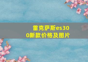 雷克萨斯es300新款价格及图片