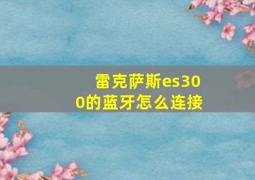 雷克萨斯es300的蓝牙怎么连接