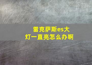 雷克萨斯es大灯一直亮怎么办啊