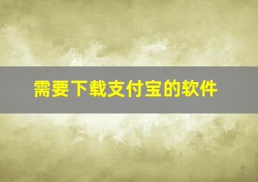 需要下载支付宝的软件