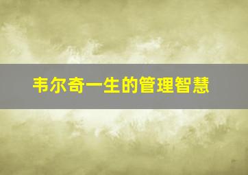 韦尔奇一生的管理智慧