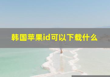 韩国苹果id可以下载什么