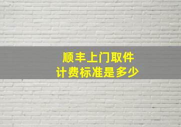 顺丰上门取件计费标准是多少