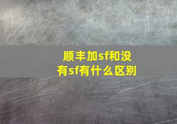 顺丰加sf和没有sf有什么区别