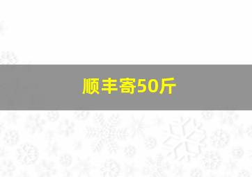 顺丰寄50斤