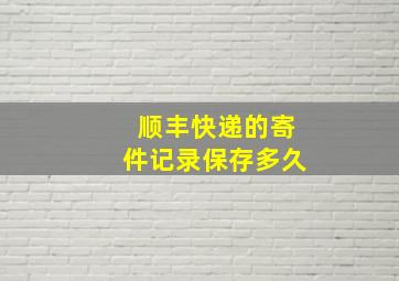 顺丰快递的寄件记录保存多久