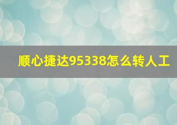 顺心捷达95338怎么转人工