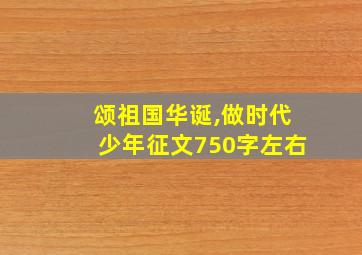 颂祖国华诞,做时代少年征文750字左右