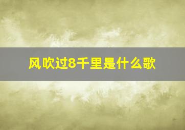 风吹过8千里是什么歌