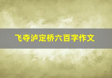 飞夺泸定桥六百字作文