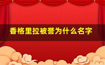 香格里拉被誉为什么名字