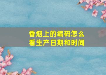 香烟上的编码怎么看生产日期和时间