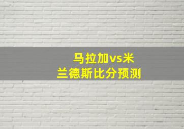 马拉加vs米兰德斯比分预测