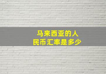 马来西亚的人民币汇率是多少