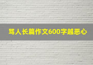 骂人长篇作文600字越恶心