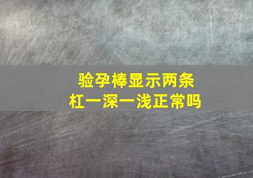 验孕棒显示两条杠一深一浅正常吗