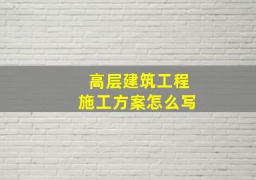 高层建筑工程施工方案怎么写