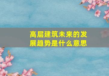 高层建筑未来的发展趋势是什么意思