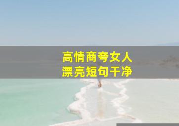 高情商夸女人漂亮短句干净