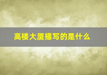 高楼大厦描写的是什么