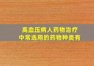 高血压病人药物治疗中常选用的药物种类有