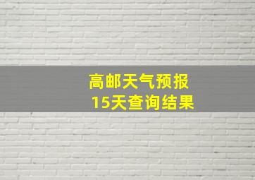 高邮天气预报15天查询结果