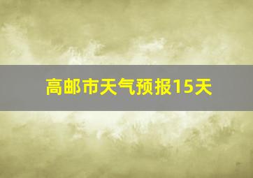 高邮市天气预报15天