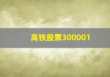 高铁股票300001