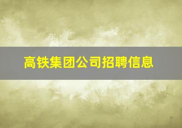 高铁集团公司招聘信息