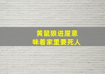 黄鼠狼进屋意味着家里要死人