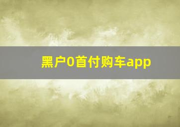 黑户0首付购车app