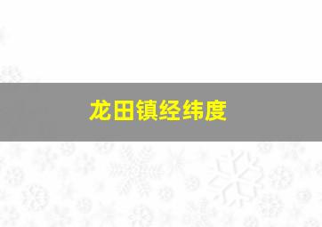 龙田镇经纬度