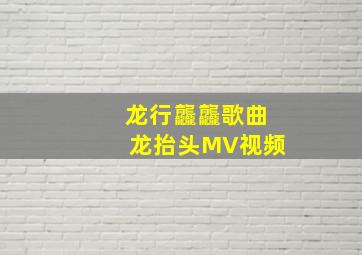 龙行龘龘歌曲龙抬头MV视频